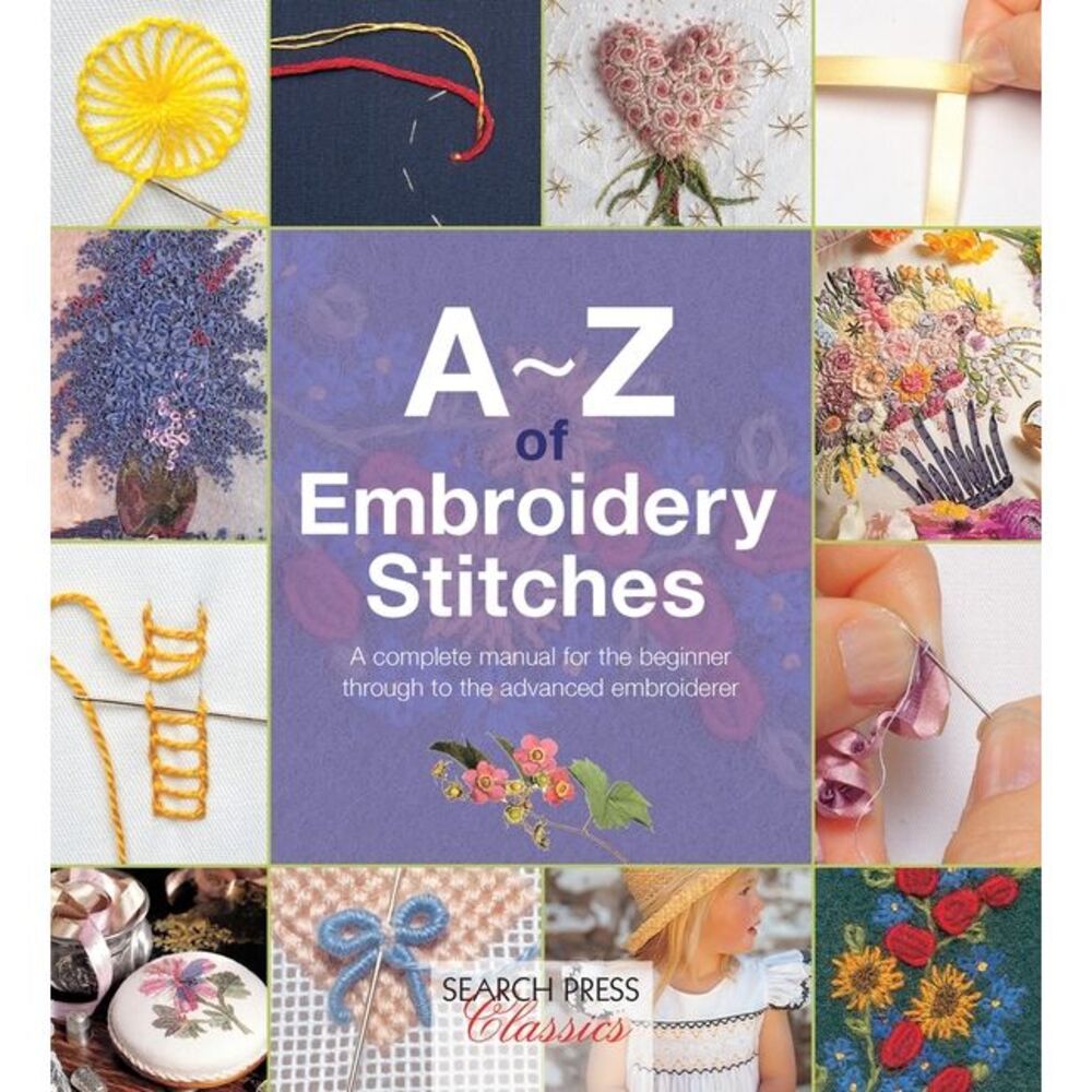 A-Z of Embroidery Stitches: A Complete Manual for the Beginner Through to the Ad